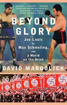 Beyond Glory: Joe Louis Vs. Max Schmeling, And A World On The Brink-..