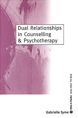 Dual Relationships In Counselling & Psychotherapy: Exploring The Limits-..