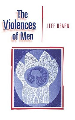 The Violences Of Men: How Men Talk About And How Agencies Respond To Men's Violence To Women-..
