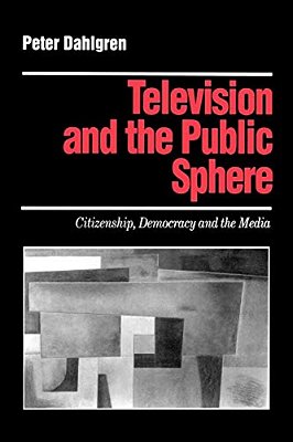 Television And The Public Sphere: Citizenship, Democracy And The Media-..