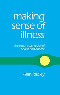 Making Sense Of Illness: The Social Psychology Of Health And Disease-..