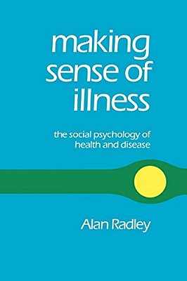 Making Sense Of Illness: The Social Psychology Of Health And Disease-..