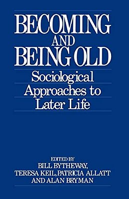 Becoming And Being Old: Sociological Approaches To Later Life-..
