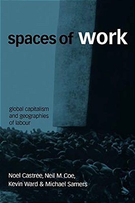Spaces Of Work: Global Capitalism And Geographies Of Labour-..