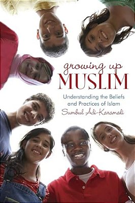 Growing Up Muslim: Understanding The Beliefs And Practices Of Islam-..
