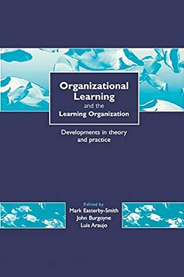 Organizational Learning And The Learning Organization: Developments In Theory And Practice-..