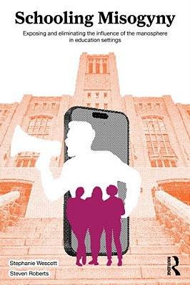 Schooling Misogyny: Exposing And Eliminating The Influence Of The Manosphere In Education Settings-..