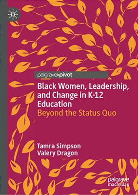 Black Women, Leadership, And Change In K-12 Education: Beyond The Status Quo-..