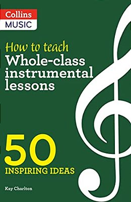 Inspiring Ideas - How To Teach Whole-Class Instrumental Lessons: 50 Inspiring Ideas
