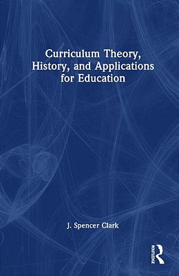 Curriculum Theory, History, And Applications For Education-..