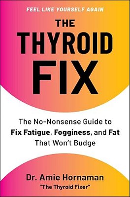 The Thyroid Fix: The No-Nonsense Guide To Fix Fatigue, Fogginess, And Fat That Won't Budge-..