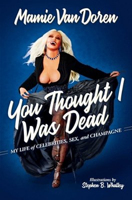You Thought I Was Dead: My Life Of Celebrities, Sex, And Champagne-..