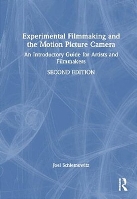 Experimental Filmmaking And The Motion Picture Camera: An Introductory Guide For Artists And Filmmakers-..