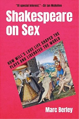 Shakespeare On Sex: How Will's Love Life Shaped The Plays And Liberated The World-..