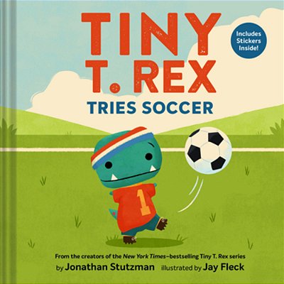 Tiny T. Rex Tries Soccer: A Tiny T. Rex Book--includes Stickers Inside!-..