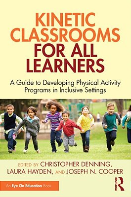 Kinetic Classrooms For All Learners: A Guide To Developing Physical Activity Programs In Inclusive Settings-..