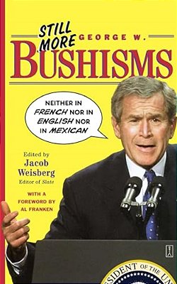 Still More George W. Bushisms: "Neither In French Nor In English Nor In Mexican"-..