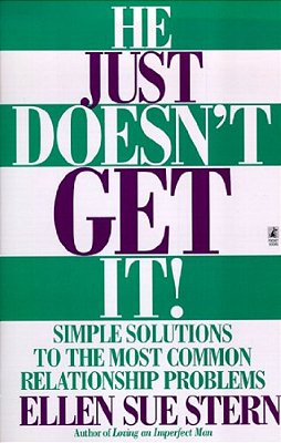 He Just Doesn't Get It: Simple Solutions To The Most Common Relationship Problems-..