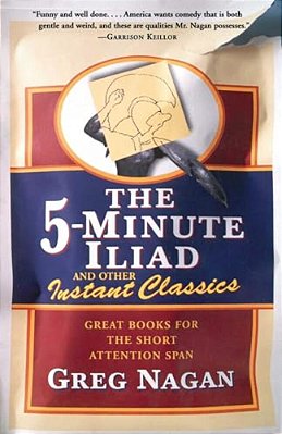 The Five Minute Iliad Other Instant Classics: Great Books For The Short Attention Span-..