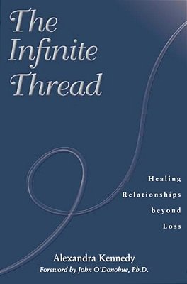 The Infinite Thread: Healing Relationships Beyond Loss-..