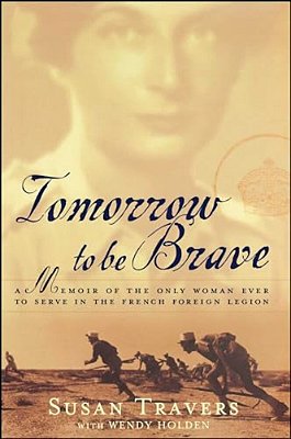 Tomorrow To Be Brave: A Memoir Of The Only Woman Ever To Serve In The French Foreign Legion-..