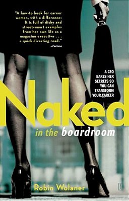 Naked In The Boardroom: A Ceo Bares Her Secrets So You Can Transform Your Career-..