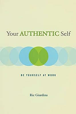 Your Authentic Self: Be Yourself At Work-..