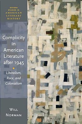 Complicity In American Literature After 1945: Liberalism, Race, And Colonialism-..