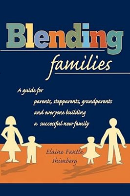 Blending Families: A Guide For Parents, Stepparents, Grandparents And Everyone Building A Successful New Family-..
