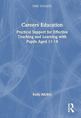 Careers Education: Practical Support For Effective Teaching And Learning With Pupils Aged 11-18-..
