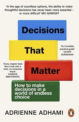 Decisions That Matter: How To Make Decisions In A World Of Endless Choice-..