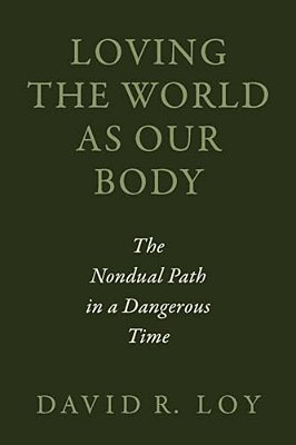 Loving The World As Our Body: The Nondual Path In A Dangerous Time-..
