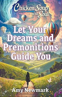 Chicken Soup For The Soul: Let Your Dreams And Premonitions Guide You-..