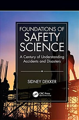 Foundations Of Safety Science: A Century Of Understanding Accidents And Disasters-..