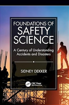 Foundations Of Safety Science: A Century Of Understanding Accidents And Disasters-..