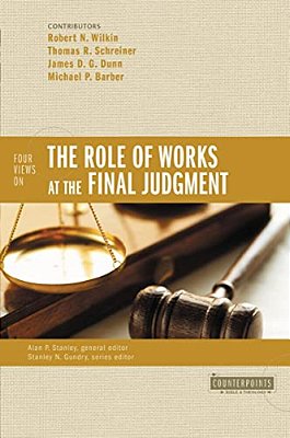 The Four Views On The Role Of Works At The Final Judgment-..