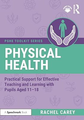Physical Health: Practical Support For Effective Teaching And Learning With Pupils Aged 11 - 18-..