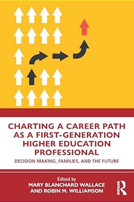 Charting A Career Path As A First-Generation Higher Education Professional: Decision Making, Families, And The Future-..