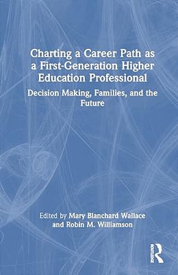 Charting A Career Path As A First-Generation Higher Education Professional: Decision Making, Families, And The Future-..