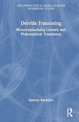 Derrida Translating: Reconceptualising Literary And Philosophical Translation-..