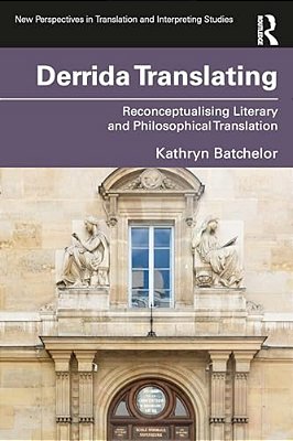 Derrida Translating: Reconceptualising Literary And Philosophical Translation-..