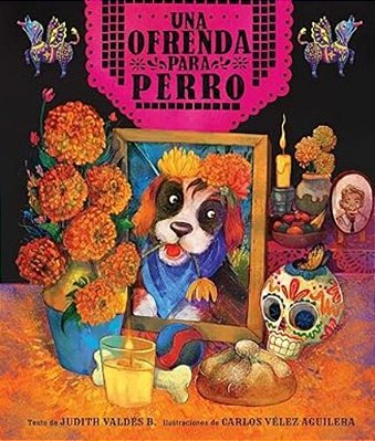 Una Ofrenda Para Perro -Un Libro Ilustrado Del Día De Muerto-..