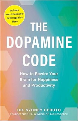 The Dopamine Code: How To Rewire Your Brain For Happiness And Productivity-..