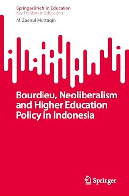Bourdieu, Neoliberalism And Higher Education Policy In Indonesia-..