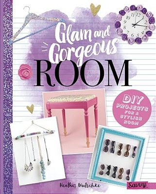 Glam And Gorgeous Room: Diy Projects For A Stylish Bedroom-..