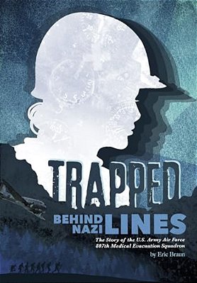 Trapped Behind Nazi Lines: The Story Of The U. S. Army Air Force 807Th Medical Evacuation Squadron-..