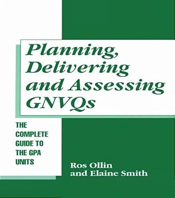 Planning, Delivering And Assessing Gnvqs: A Practical Guide To Achieving The G Units-..