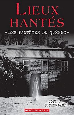 Lieux Hantés: Les Fantômes Du Québec-..