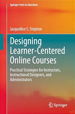 Designing Learner-Centered Online Courses: Practical Strategies For Instructors, Instructional Designers, And Administrators-..