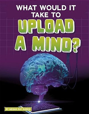 What Would It Take To Upload A Mind?-..